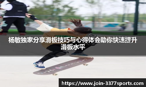 杨敏独家分享滑板技巧与心得体会助你快速提升滑板水平